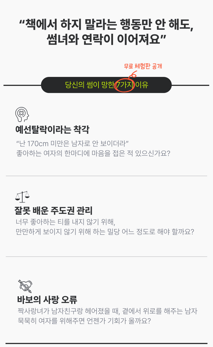 b46aa24aa26dfc4f7e33245dfcd302f6_1701140810_9415.png 선택하는 남자 역시 호기심에 구매했습니다. 이 책에서는 뭐라고 말을 할까? 기대하면서 말이죠. 그리고 책을 읽자마자 정말 수치심에 폰을 던질 뻔... 했습니다.처음에 책을 읽을 때도 나는 나름 연애를 해본 사람이니 예선전에 탈락하는 남자들엔 해당안되겠거니하고 가볍게 읽어내려갔습니다. 그런데.. 그 속에 제가 해당되더군요. 뒤통수를 제대로 맞아버렸습니다.